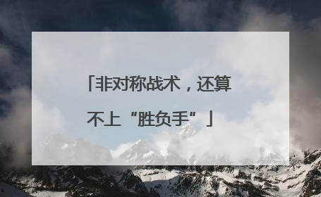 非对称战术，还算不上“胜负手”