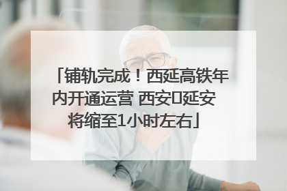 铺轨完成！西延高铁年内开通运营 西安⇌延安将缩至1小时左右
