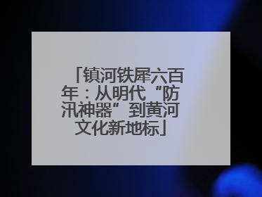 镇河铁犀六百年：从明代“防汛神器”到黄河文化新地标