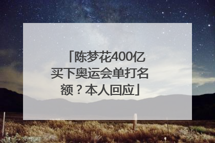 陈梦花400亿买下奥运会单打名额？本人回应