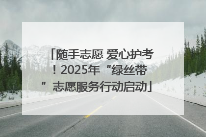 随手志愿 爱心护考！2025年“绿丝带”志愿服务行动启动
