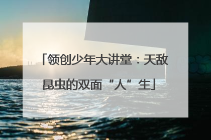 领创少年大讲堂：天敌昆虫的双面“人”生