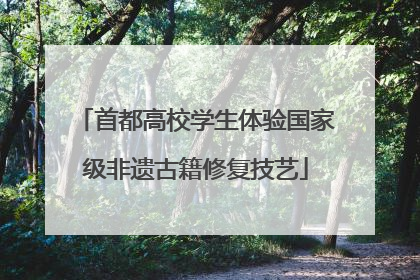 首都高校学生体验国家级非遗古籍修复技艺