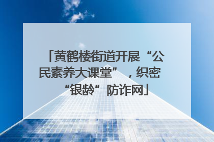 黄鹤楼街道开展“公民素养大课堂”，织密“银龄”防诈网