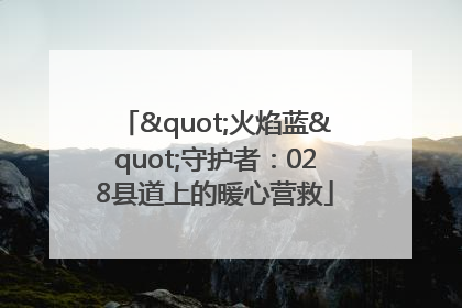 "火焰蓝"守护者：028县道上的暖心营救
