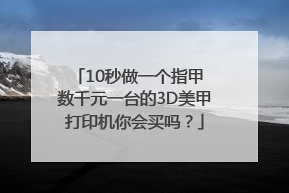 10秒做一个指甲 数千元一台的3D美甲打印机你会买吗？