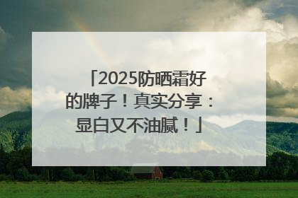 2025防晒霜好的牌子！真实分享：显白又不油腻！