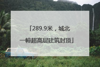 289.9米，城北一幢超高层建筑封顶