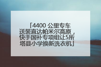 4400 公里专车送装直达帕米尔高原，快手国补专项组让5所塔县小学换新洗衣机