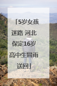 5岁女孩迷路 河北保定16岁高中生冒雨送回
