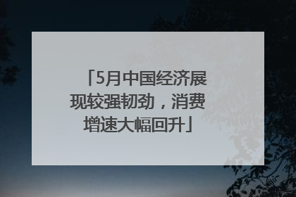 5月中国经济展现较强韧劲，消费增速大幅回升