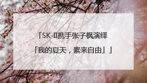 SK-II携手张子枫演绎「我的夏天，素来自由」